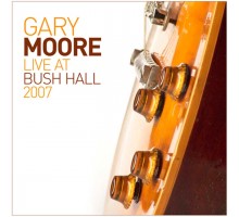 Gary Moore: Live At Bush Hall 2007 -Gatefold /2LP